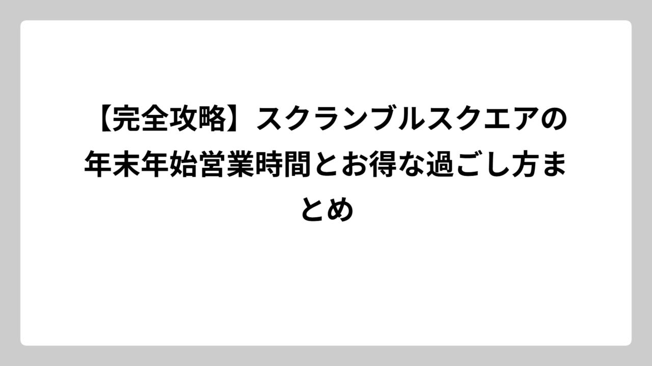 【完全攻略】スクランブルスクエアの年末年始営業時間とお得な過ごし方まとめ