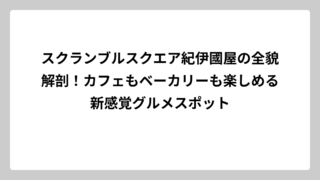 スクランブルスクエア紀伊國屋の全貌解剖！カフェもベーカリーも楽しめる新感覚グルメスポット