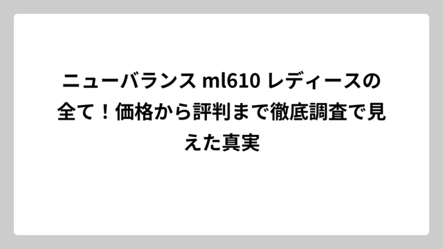 ニューバランス ml610 レディースの全て！価格から評判まで徹底調査で見えた真実