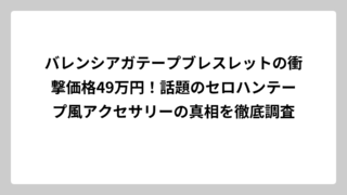 バレンシアガテープブレスレットの衝撃価格49万円！話題のセロハンテープ風アクセサリーの真相を徹底調査