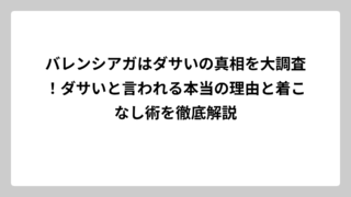 バレンシアガはダサいの真相を大調査！ダサいと言われる本当の理由と着こなし術を徹底解説