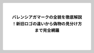 バレンシアガマークの全貌を徹底解説！新旧ロゴの違いから偽物の見分け方まで完全網羅