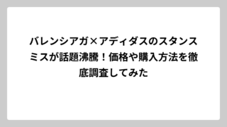 バレンシアガ×アディダスのスタンスミスが話題沸騰！価格や購入方法を徹底調査してみた