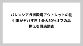 バレンシアガ御殿場アウトレットの割引率がヤバすぎ！最大50%オフの品揃えを徹底調査