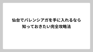 仙台でバレンシアガを手に入れるなら知っておきたい完全攻略法