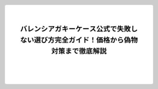 バレンシアガキーケース公式で失敗しない選び方完全ガイド！価格から偽物対策まで徹底解説