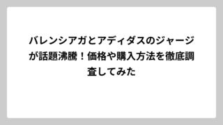 バレンシアガとアディダスのジャージが話題沸騰！価格や購入方法を徹底調査してみた
