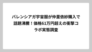 バレンシアガ宇宙服が仲里依紗購入で話題沸騰！価格61万円超えの衝撃コラボ実態調査