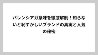 バレンシアガ意味を徹底解剖！知らないと恥ずかしいブランドの真実と人気の秘密