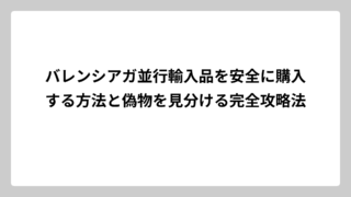 バレンシアガ並行輸入品を安全に購入する方法と偽物を見分ける完全攻略法