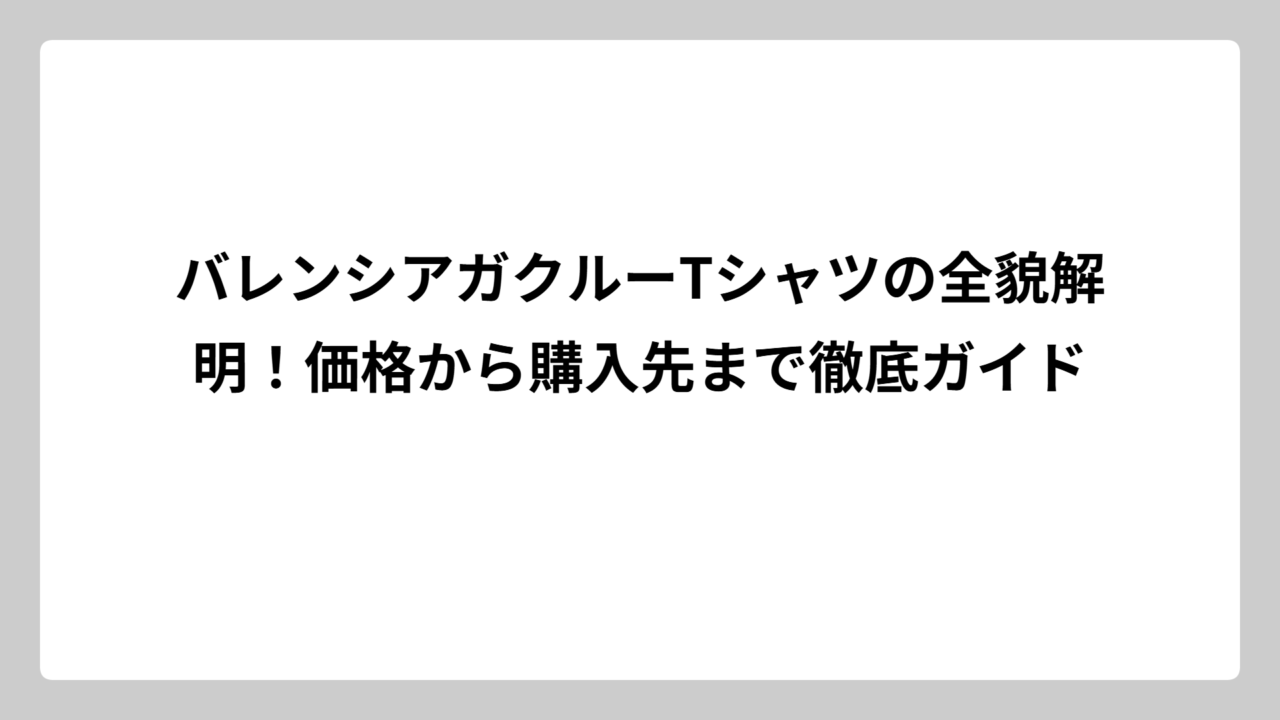 バレンシアガクルーTシャツの全貌解明！価格から購入先まで徹底ガイド