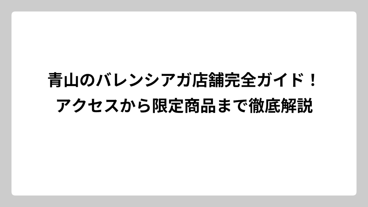 青山のバレンシアガ店舗完全ガイド！アクセスから限定商品まで徹底解説