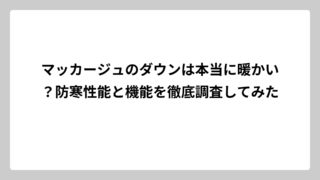 マッカージュのダウンは本当に暖かい？防寒性能と機能を徹底調査してみた