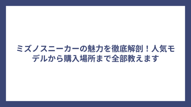 ミズノスニーカーの魅力を徹底解剖！人気モデルから購入場所まで全部教えます