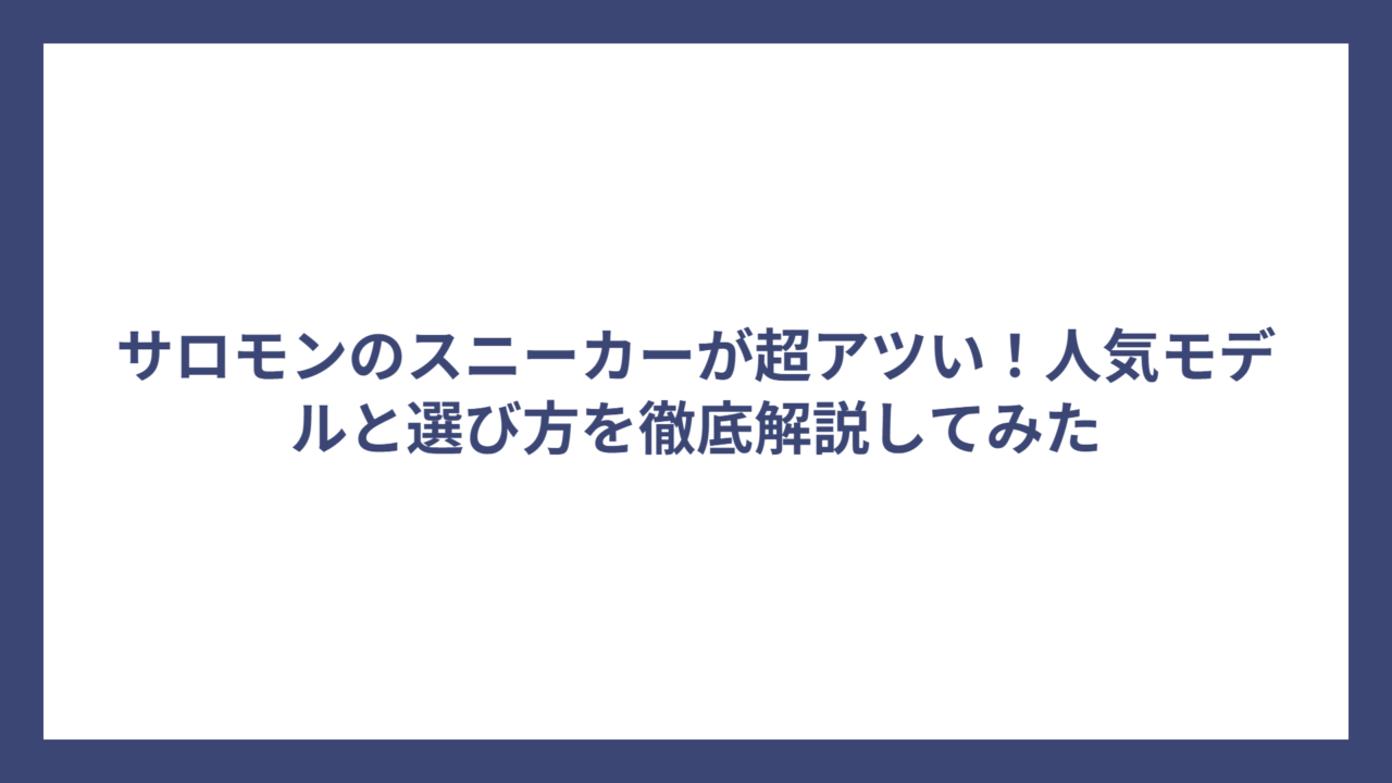 サロモンのスニーカーが超アツい！人気モデルと選び方を徹底解説してみた