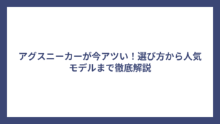アグスニーカーが今アツい！選び方から人気モデルまで徹底解説