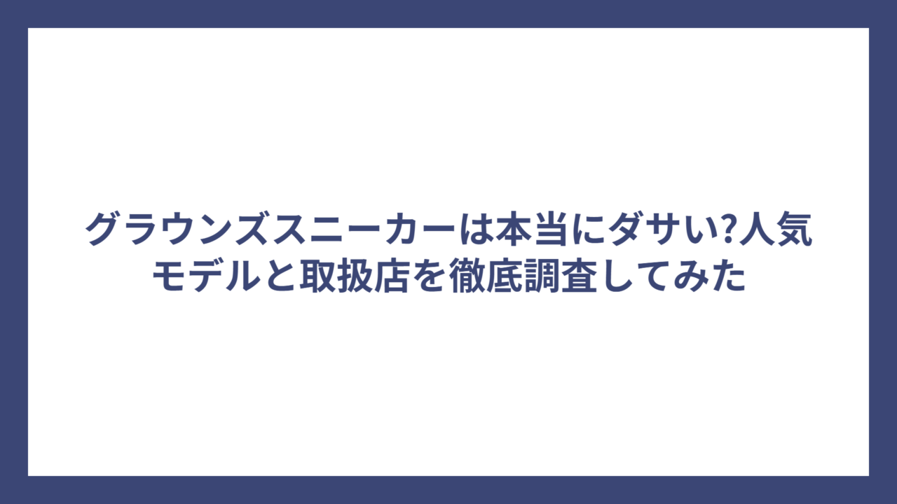 グラウンズスニーカーは本当にダサい?人気モデルと取扱店を徹底調査してみた