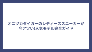 オニツカタイガーのレディーススニーカーが今アツい!人気モデル完全ガイド