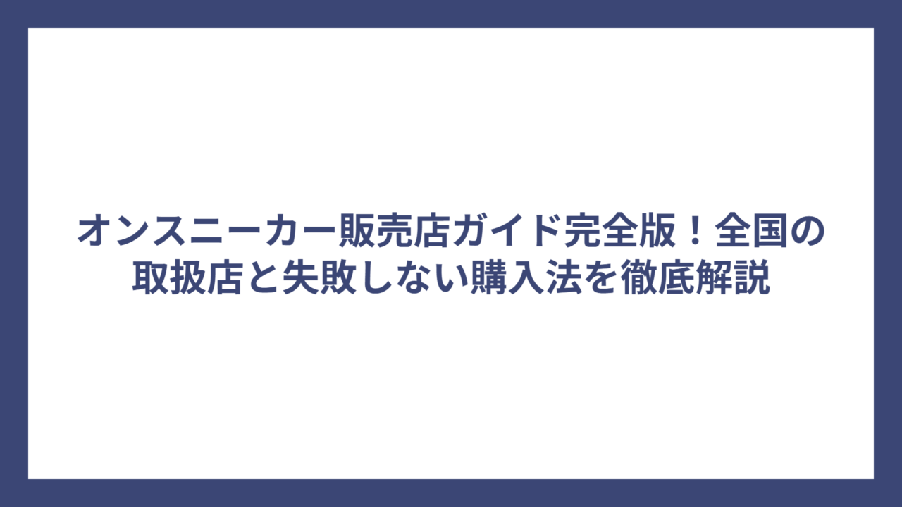 オンスニーカー販売店ガイド完全版！全国の取扱店と失敗しない購入法を徹底解説