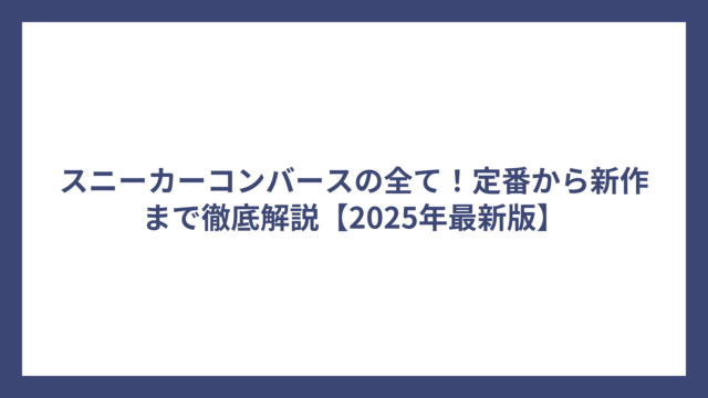スニーカーコンバースの全て！定番から新作まで徹底解説【2025年最新版】