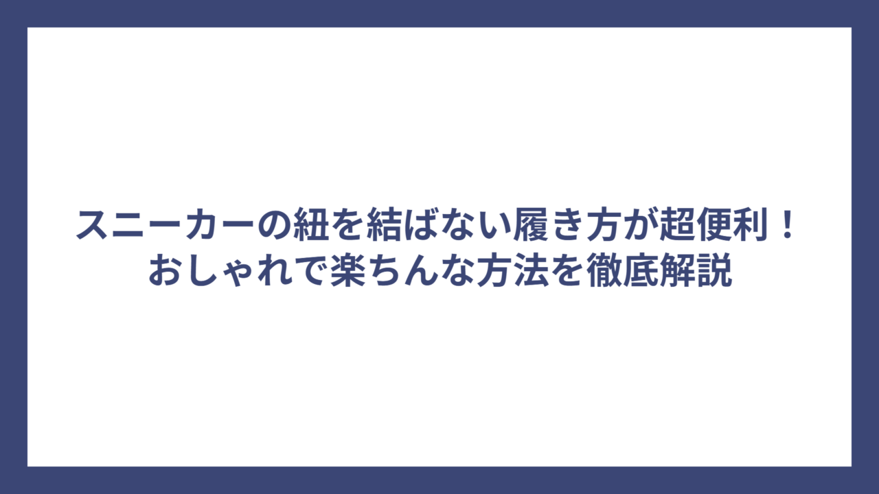スニーカーの紐を結ばない履き方が超便利！おしゃれで楽ちんな方法を徹底解説