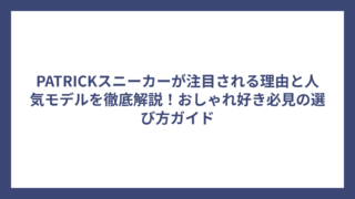 PATRICKスニーカーが注目される理由と人気モデルを徹底解説！おしゃれ好き必見の選び方ガイド