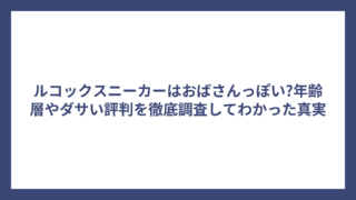 ルコックスニーカーはおばさんっぽい?年齢層やダサい評判を徹底調査してわかった真実