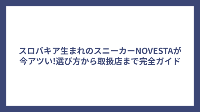 スロバキア生まれのスニーカーNOVESTAが今アツい!選び方から取扱店まで完全ガイド
