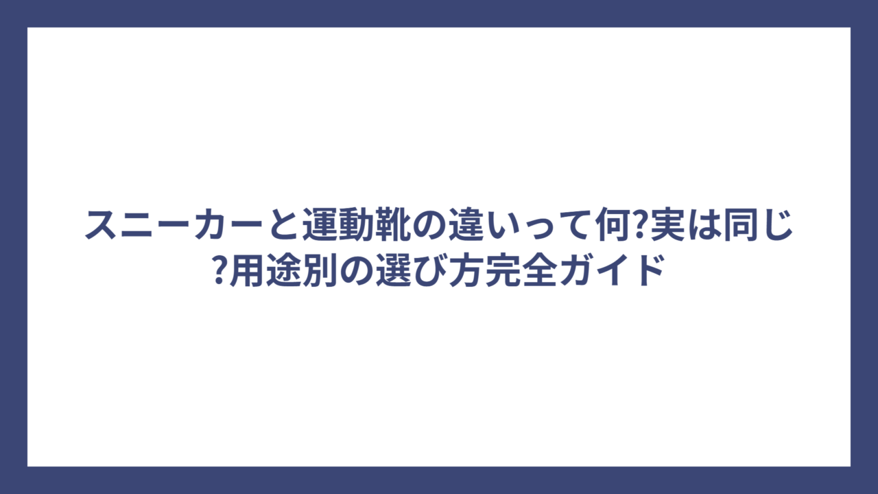 スニーカーと運動靴の違いって何?実は同じ?用途別の選び方完全ガイド