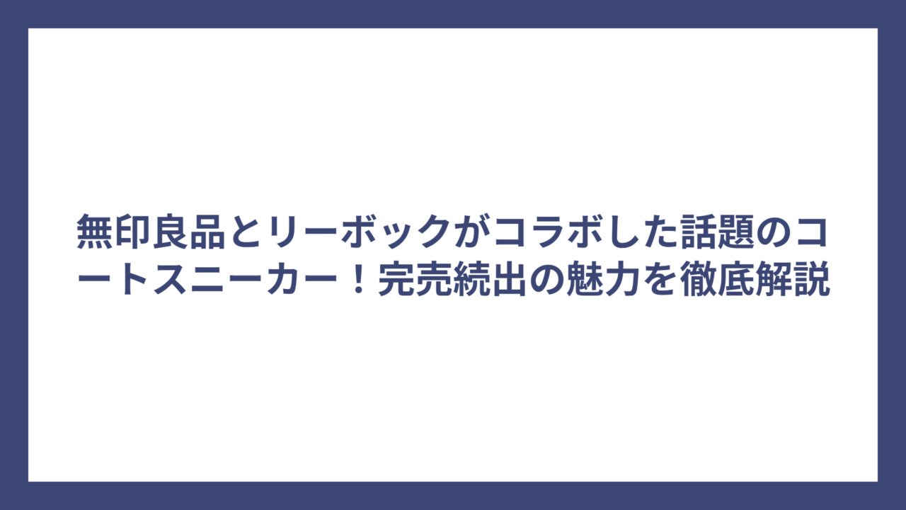 無印良品とリーボックがコラボした話題のコートスニーカー！完売続出の魅力を徹底解説