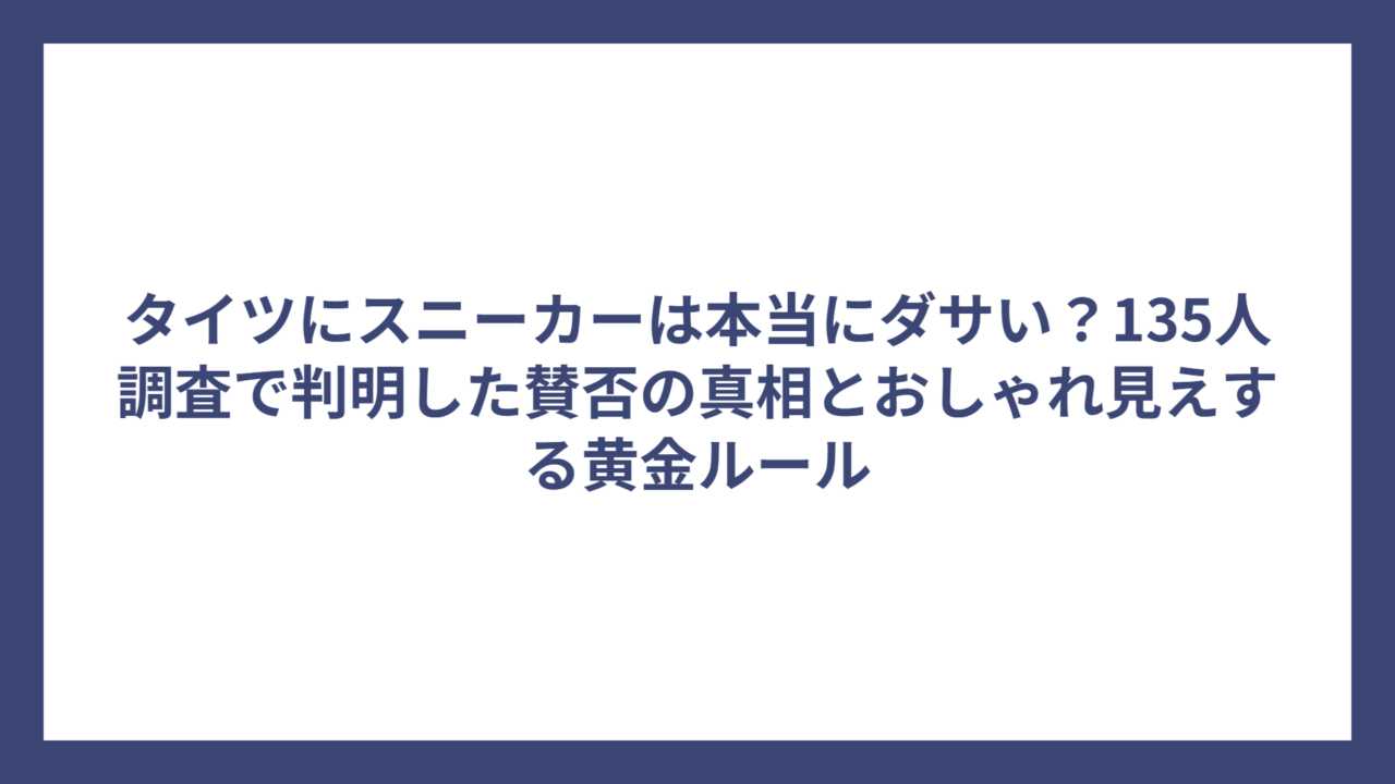 タイツにスニーカーは本当にダサい？135人調査で判明した賛否の真相とおしゃれ見えする黄金ルール