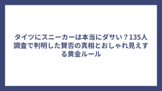 タイツにスニーカーは本当にダサい？135人調査で判明した賛否の真相とおしゃれ見えする黄金ルール