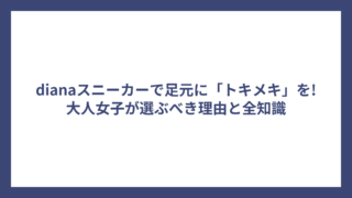 dianaスニーカーで足元に「トキメキ」を!大人女子が選ぶべき理由と全知識