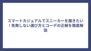 スマートカジュアルでスニーカーを履きたい！失敗しない選び方とコーデの正解を徹底解説