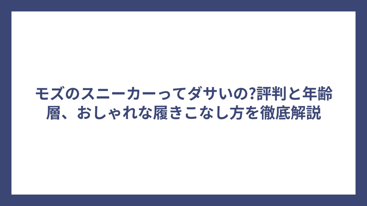 モズのスニーカーってダサいの?評判と年齢層、おしゃれな履きこなし方を徹底解説