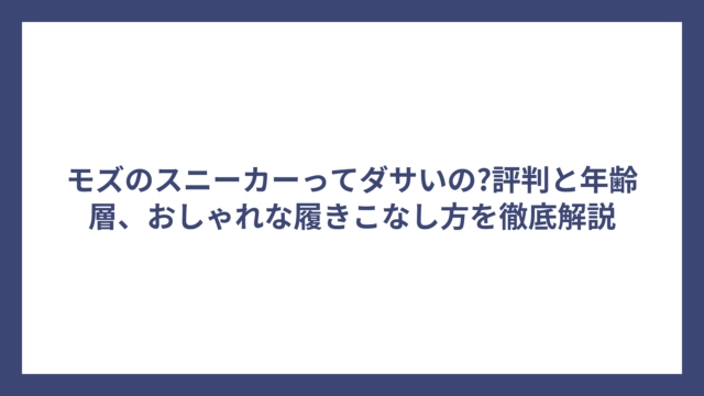 モズのスニーカーってダサいの?評判と年齢層、おしゃれな履きこなし方を徹底解説