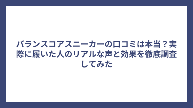 バランスコアスニーカーの口コミは本当？実際に履いた人のリアルな声と効果を徹底調査してみた