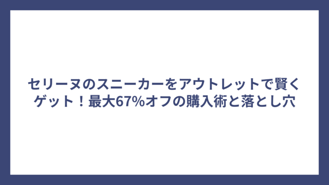 セリーヌのスニーカーをアウトレットで賢くゲット！最大67%オフの購入術と落とし穴