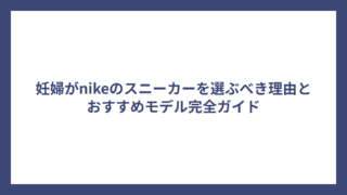 妊婦がnikeのスニーカーを選ぶべき理由とおすすめモデル完全ガイド