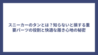 スニーカーのタンとは？知らないと損する重要パーツの役割と快適な履き心地の秘密