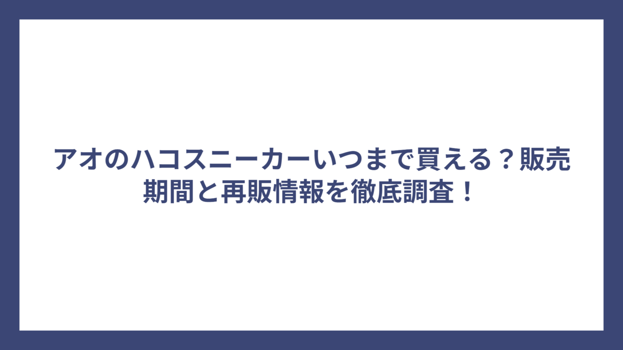 アオのハコスニーカーいつまで買える？販売期間と再販情報を徹底調査！