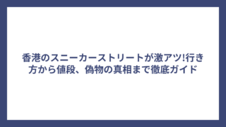 香港のスニーカーストリートが激アツ!行き方から値段、偽物の真相まで徹底ガイド