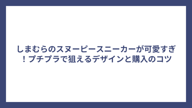 しまむらのスヌーピースニーカーが可愛すぎ！プチプラで狙えるデザインと購入のコツ