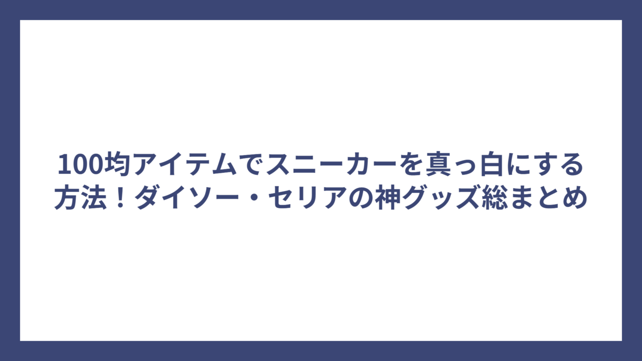 100均アイテムでスニーカーを真っ白にする方法！ダイソー・セリアの神グッズ総まとめ