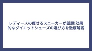 レディースの痩せるスニーカーが話題!効果的なダイエットシューズの選び方を徹底解説