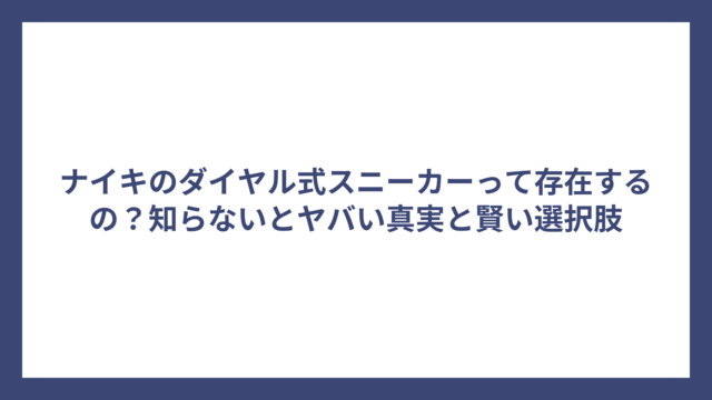 ナイキのダイヤル式スニーカーって存在するの？知らないとヤバい真実と賢い選択肢