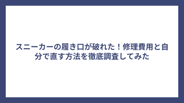 スニーカーの履き口が破れた！修理費用と自分で直す方法を徹底調査してみた