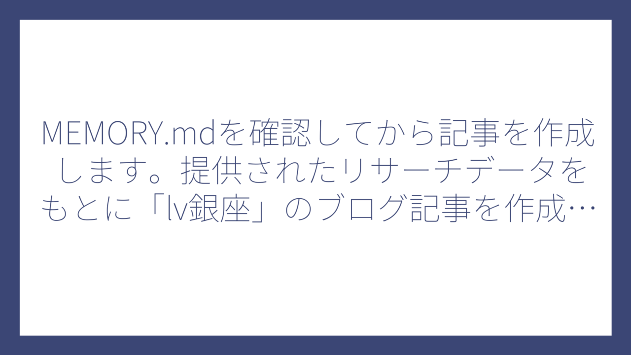 MEMORY.mdを確認してから記事を作成します。提供されたリサーチデータをもとに「lv銀座」のブログ記事を作成します。