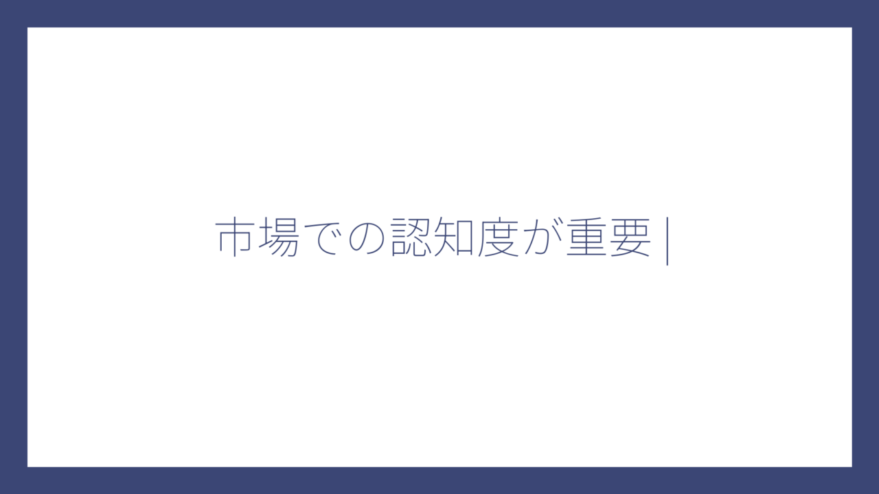 市場での認知度が重要 |