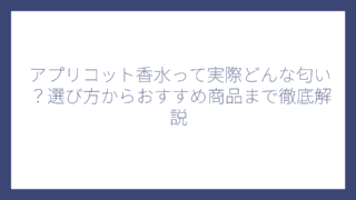 アプリコット香水って実際どんな匂い？選び方からおすすめ商品まで徹底解説